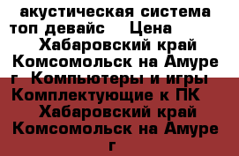 акустическая система топ девайс  › Цена ­ 1 300 - Хабаровский край, Комсомольск-на-Амуре г. Компьютеры и игры » Комплектующие к ПК   . Хабаровский край,Комсомольск-на-Амуре г.